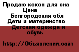 Продаю кокон для сна › Цена ­ 200 - Белгородская обл. Дети и материнство » Детская одежда и обувь   